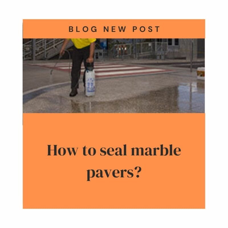 How to seal Marble Pavers