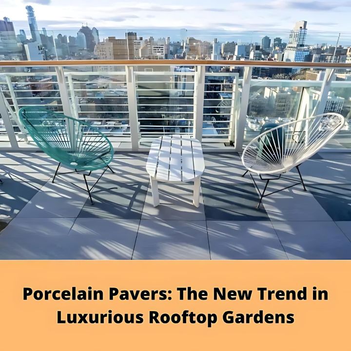 Porcelain Pavers In The New Trend in Creating Luxurious Rooftop Gardens