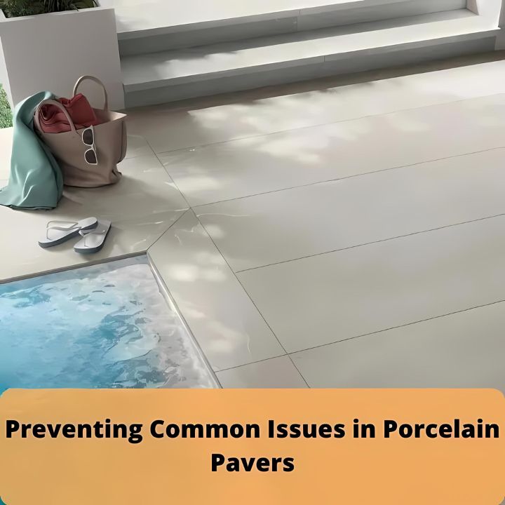 Preventing Common Issues in Porcelain Pavers