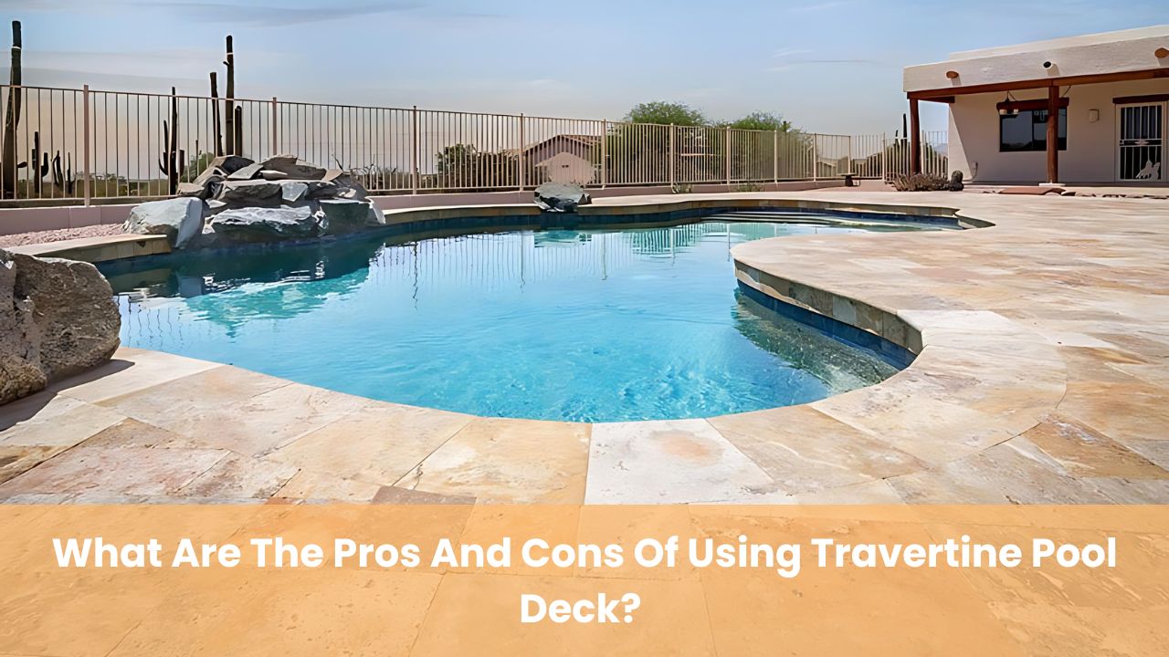 What Are The Pros And Cons Of Using Travertine Pool Deck?
