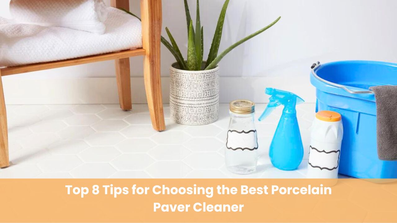 Learn best tips for choosing Porcelain Paver Cleaner